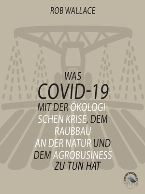cover image of Was COVID-19 mit der ökologischen Krise, dem Raubbau an der Natur und dem Agrobusiness zu tun hat